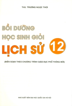 BỒI DƯỠNG HỌC SINH GIỎI LỊCH SỬ LỚP 12 (Biên soạn theo chương trình GDPT mới)